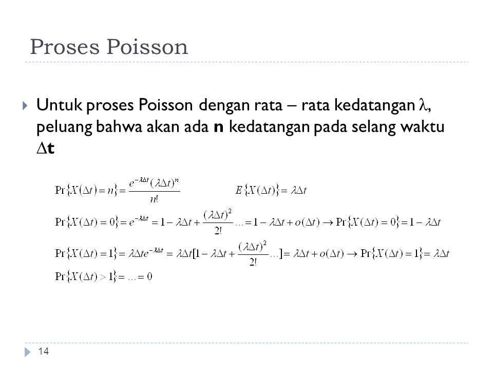 Proses Poisson Untuk proses Poisson dengan rata – rata kedatangan λ, peluang bahwa akan ada n kedatangan pada selang waktu ∆t.