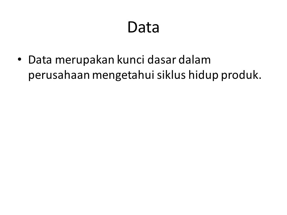 Data Data merupakan kunci dasar dalam perusahaan mengetahui siklus hidup produk.