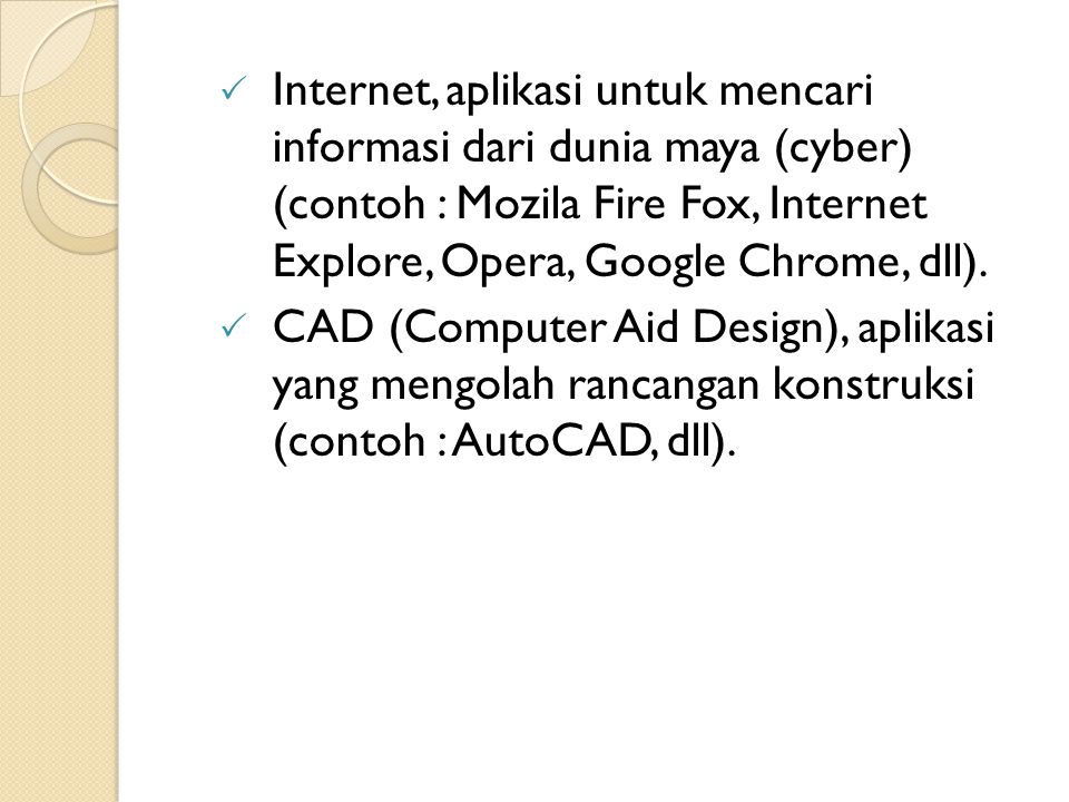 Internet, aplikasi untuk mencari informasi dari dunia maya (cyber) (contoh : Mozila Fire Fox, Internet Explore, Opera, Google Chrome, dll).