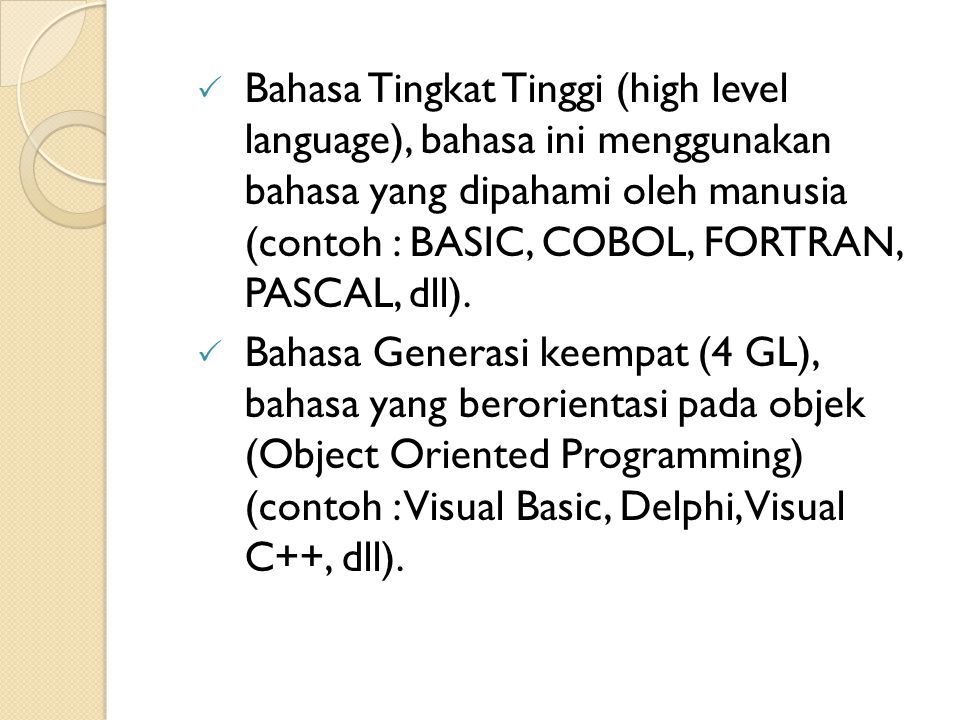 Bahasa Tingkat Tinggi (high level language), bahasa ini menggunakan bahasa yang dipahami oleh manusia (contoh : BASIC, COBOL, FORTRAN, PASCAL, dll).