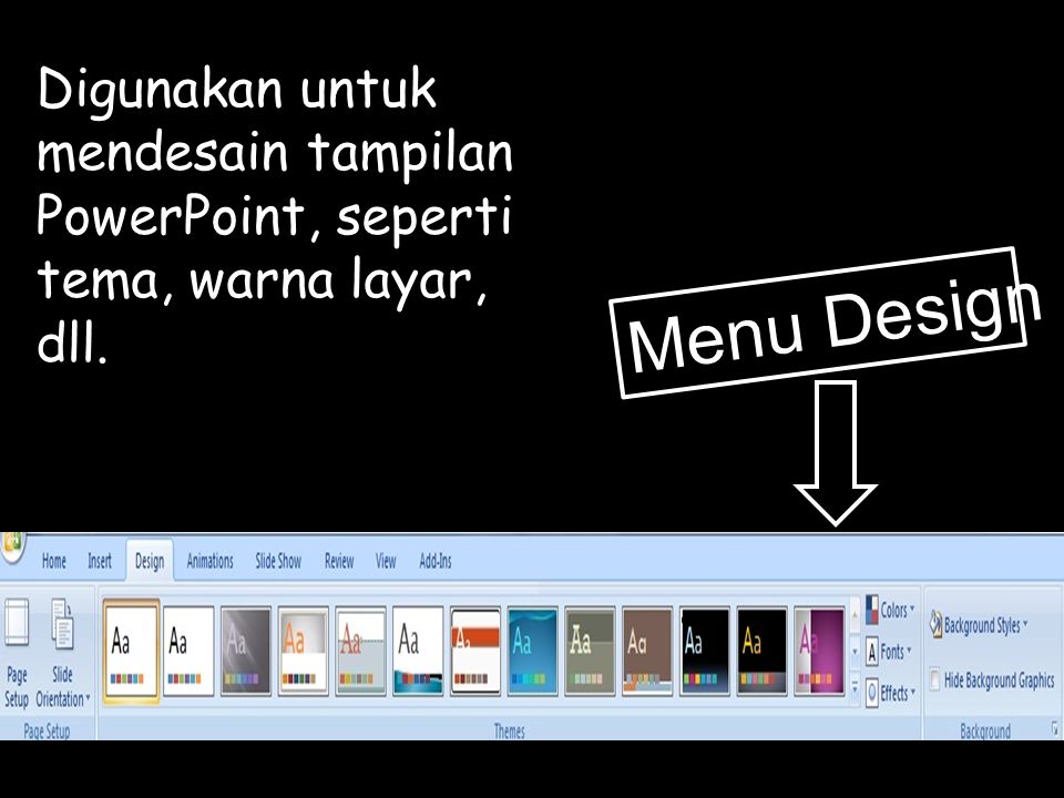 Digunakan untuk mendesain tampilan PowerPoint, seperti tema, warna layar, dll.