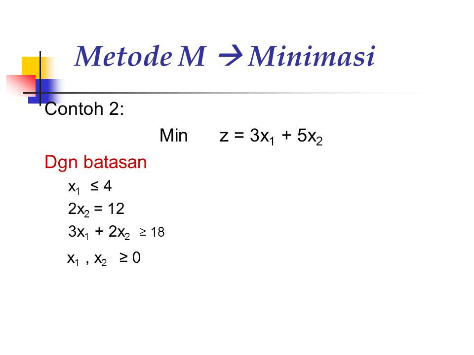 Metode M  Minimasi Contoh 2: Min z = 3x1 + 5x2 Dgn batasan