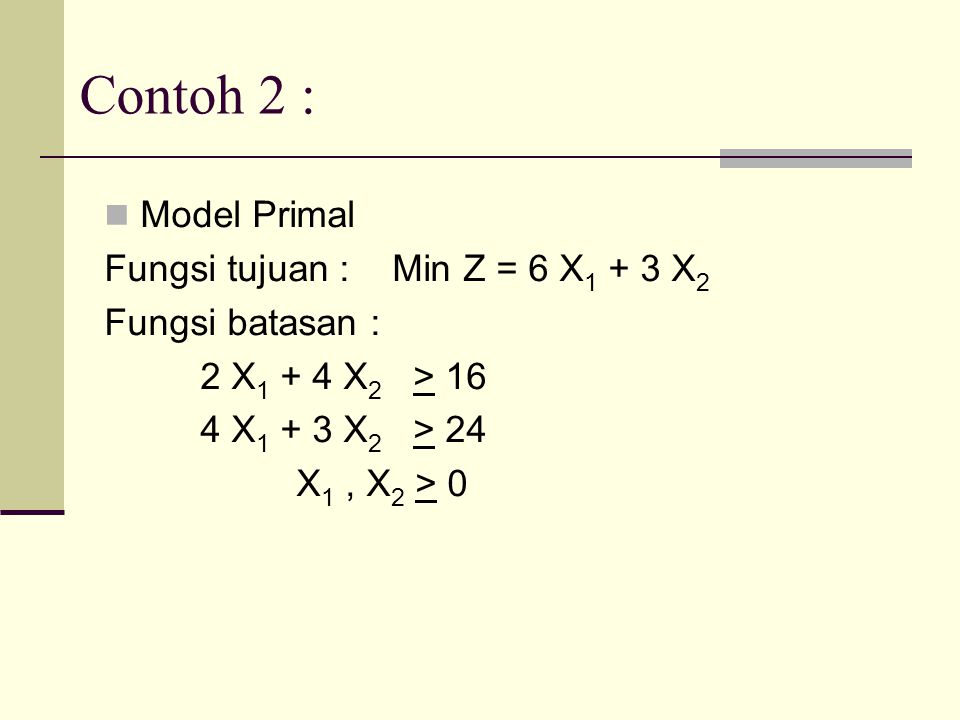 Contoh 2 : Model Primal Fungsi tujuan : Min Z = 6 X1 + 3 X2