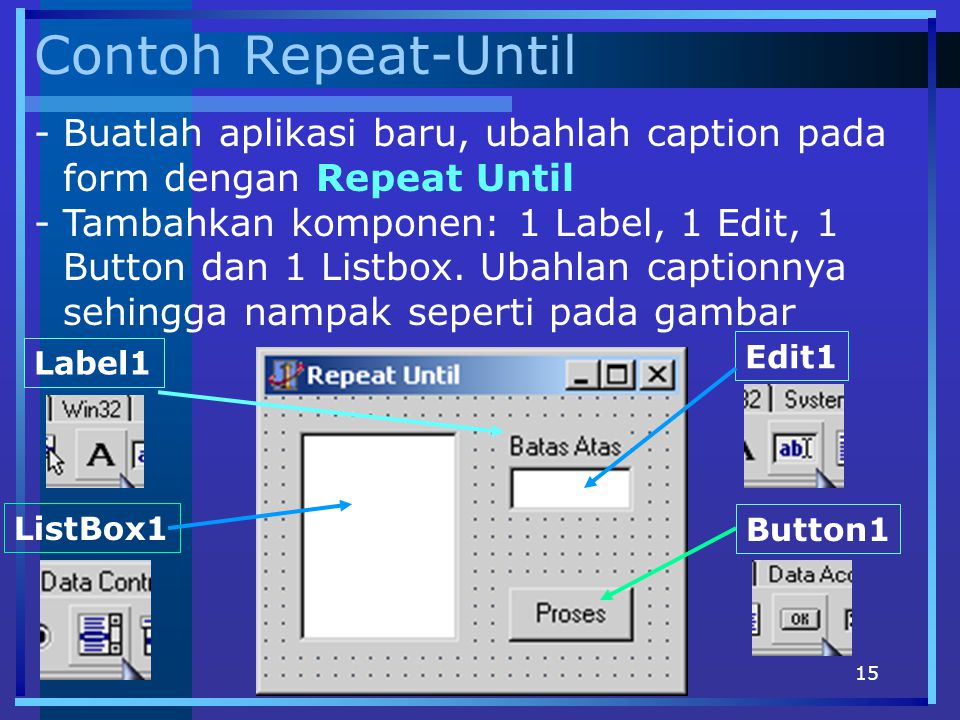 Contoh Repeat-Until Buatlah aplikasi baru, ubahlah caption pada form dengan Repeat Until.