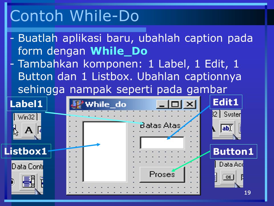 Contoh While-Do Buatlah aplikasi baru, ubahlah caption pada form dengan While_Do.