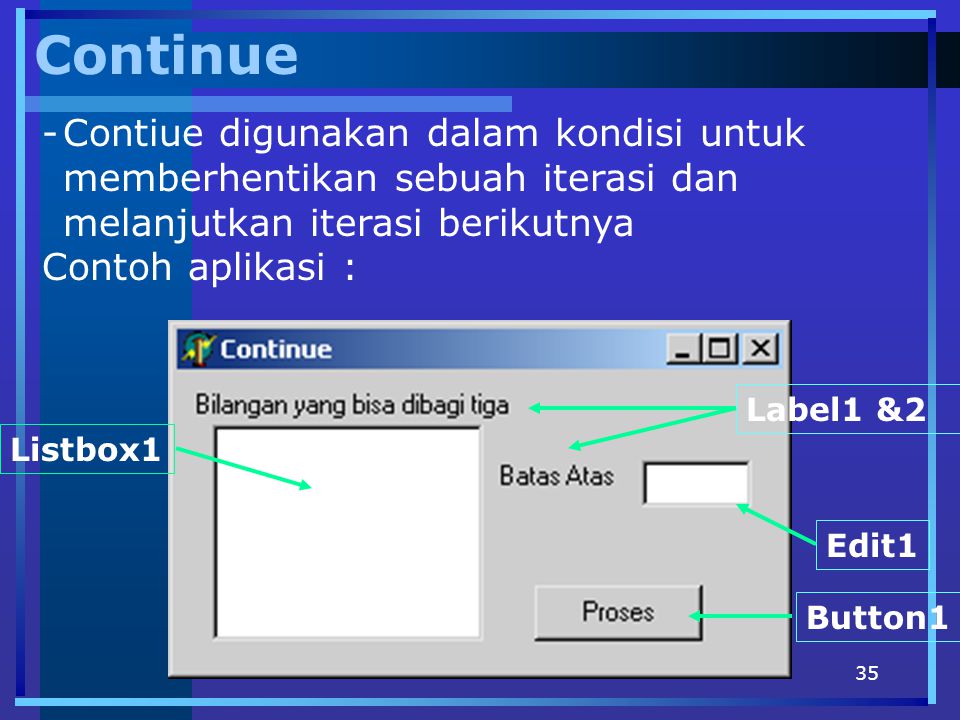 Continue Contiue digunakan dalam kondisi untuk memberhentikan sebuah iterasi dan melanjutkan iterasi berikutnya.
