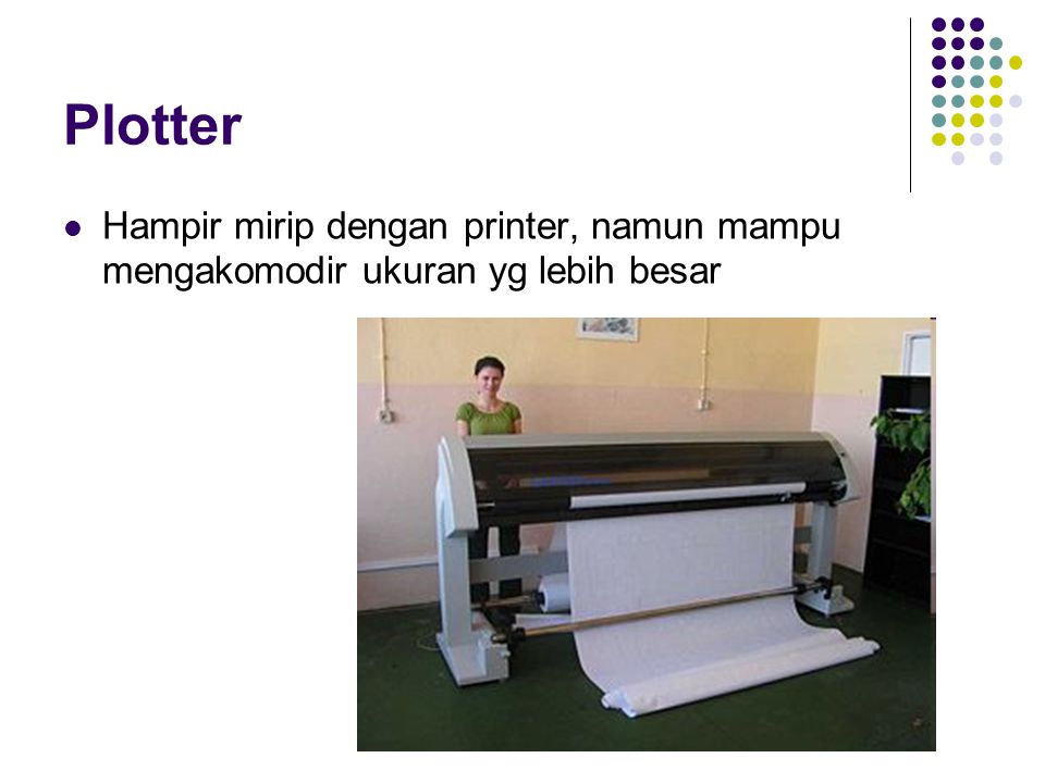 Plotter Hampir mirip dengan printer, namun mampu mengakomodir ukuran yg lebih besar