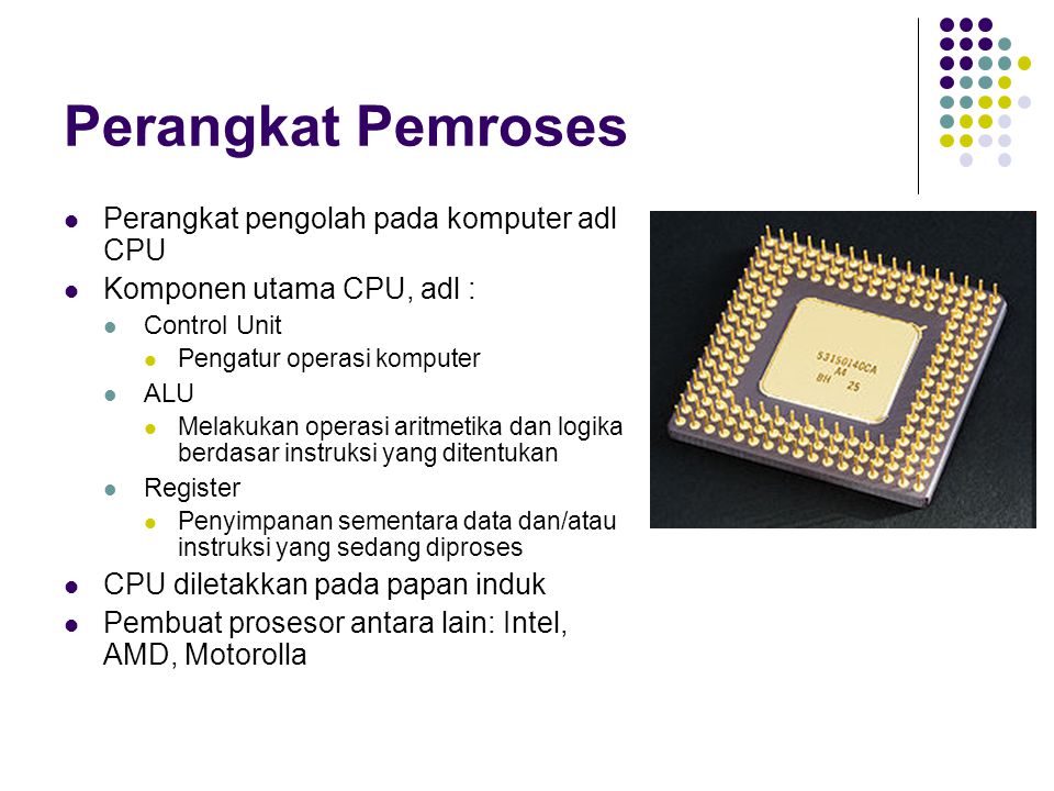 Perangkat Pemroses Perangkat pengolah pada komputer adl CPU