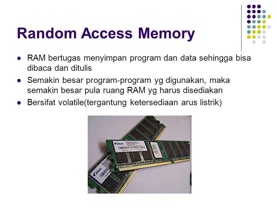 Random Access Memory RAM bertugas menyimpan program dan data sehingga bisa dibaca dan ditulis.