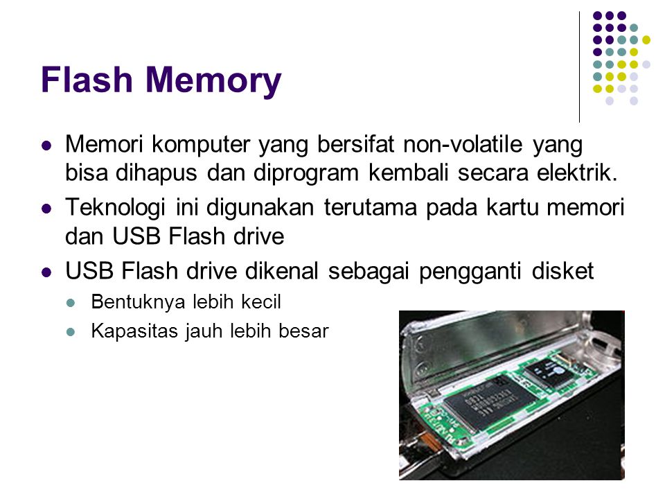 Flash Memory Memori komputer yang bersifat non-volatile yang bisa dihapus dan diprogram kembali secara elektrik.
