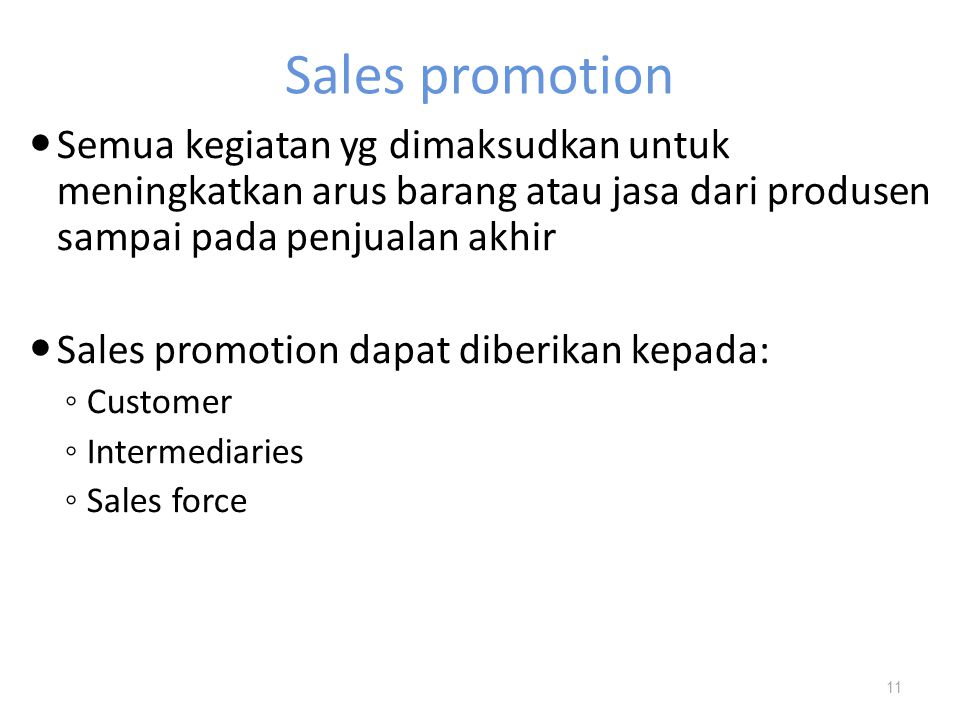 Sales promotion Semua kegiatan yg dimaksudkan untuk meningkatkan arus barang atau jasa dari produsen sampai pada penjualan akhir.