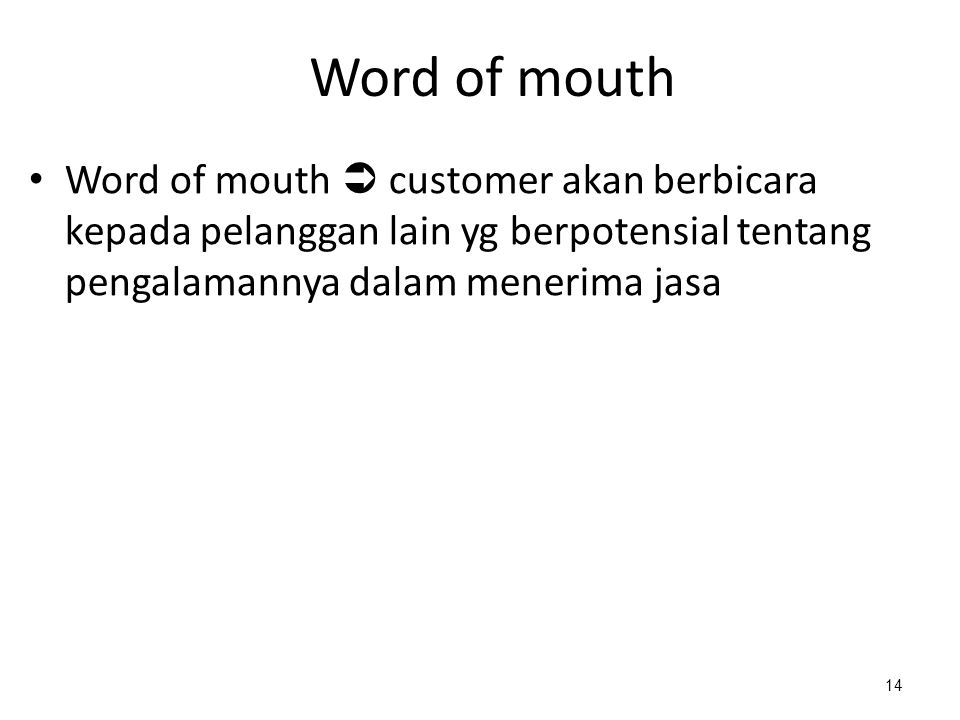 Word of mouth Word of mouth  customer akan berbicara kepada pelanggan lain yg berpotensial tentang pengalamannya dalam menerima jasa.