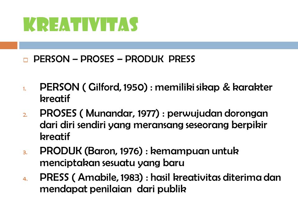 kreativitas PERSON – PROSES – PRODUK PRESS. PERSON ( Gilford, 1950) : memiliki sikap & karakter kreatif.