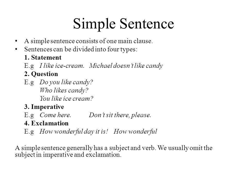 Simple Sentence A simple sentence consists of one main clause.