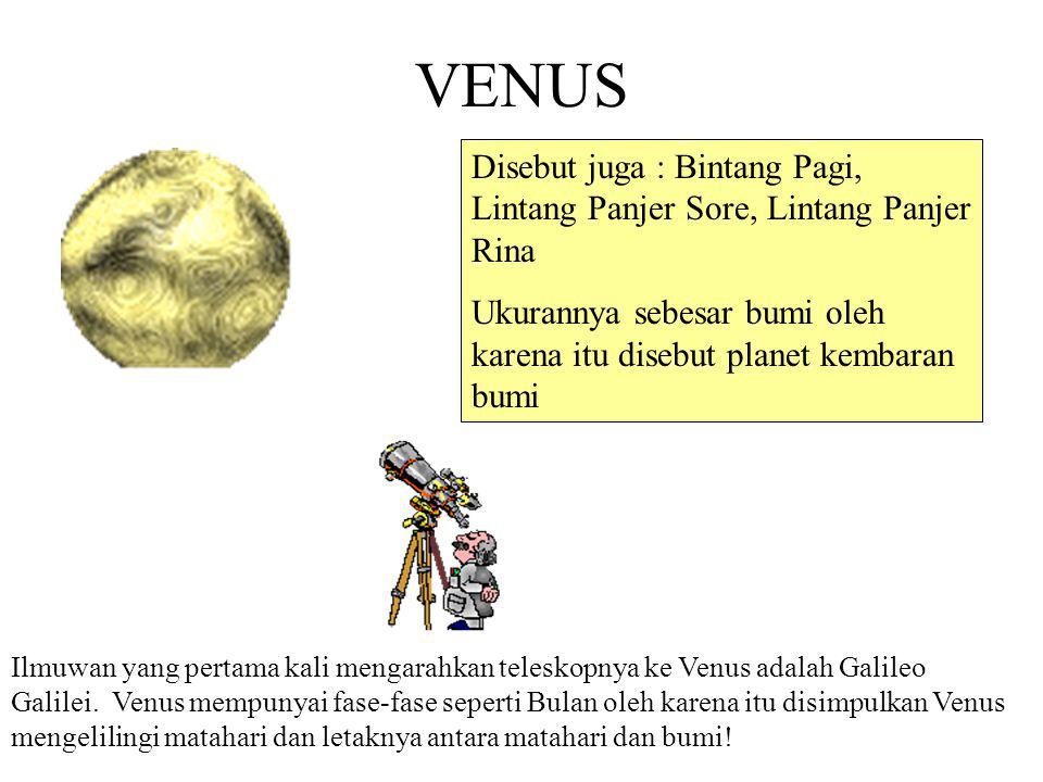 VENUS Disebut juga : Bintang Pagi, Lintang Panjer Sore, Lintang Panjer Rina. Ukurannya sebesar bumi oleh karena itu disebut planet kembaran bumi.