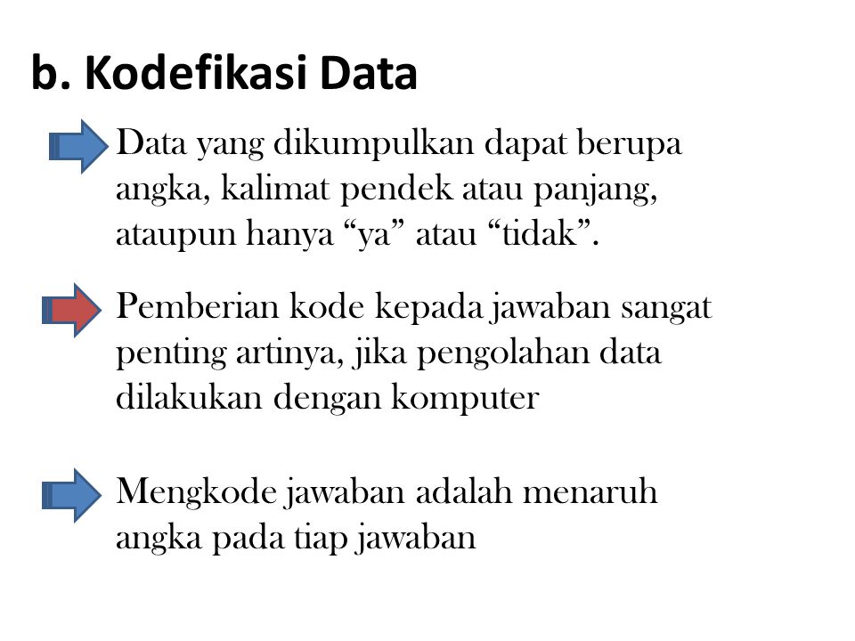 b. Kodefikasi Data Data yang dikumpulkan dapat berupa angka, kalimat pendek atau panjang, ataupun hanya ya atau tidak .