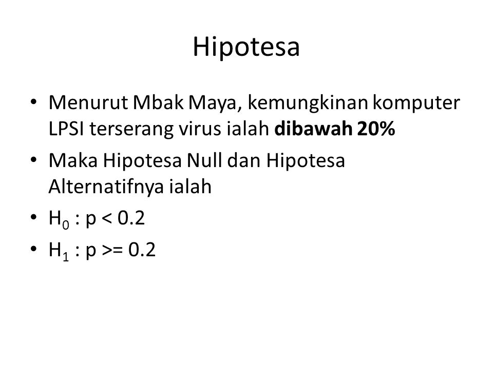Hipotesa Menurut Mbak Maya, kemungkinan komputer LPSI terserang virus ialah dibawah 20% Maka Hipotesa Null dan Hipotesa Alternatifnya ialah.