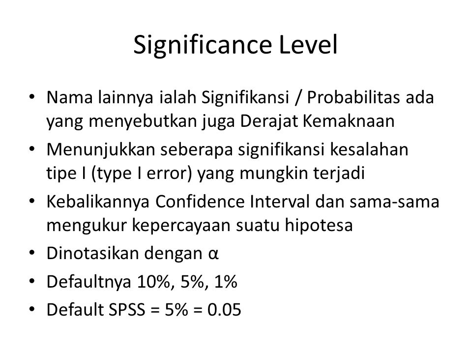 Significance Level Nama lainnya ialah Signifikansi / Probabilitas ada yang menyebutkan juga Derajat Kemaknaan.