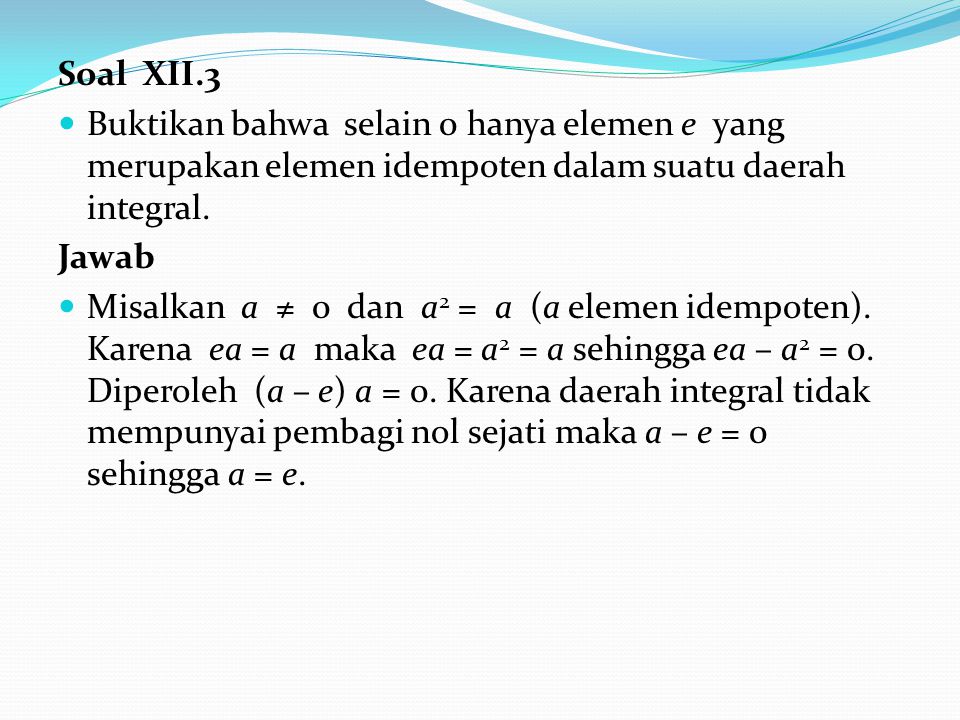 Soal XII.3 Buktikan bahwa selain 0 hanya elemen e yang merupakan elemen idempoten dalam suatu daerah integral.