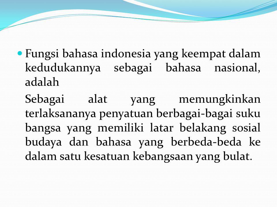 Fungsi bahasa indonesia yang keempat dalam kedudukannya sebagai bahasa nasional, adalah