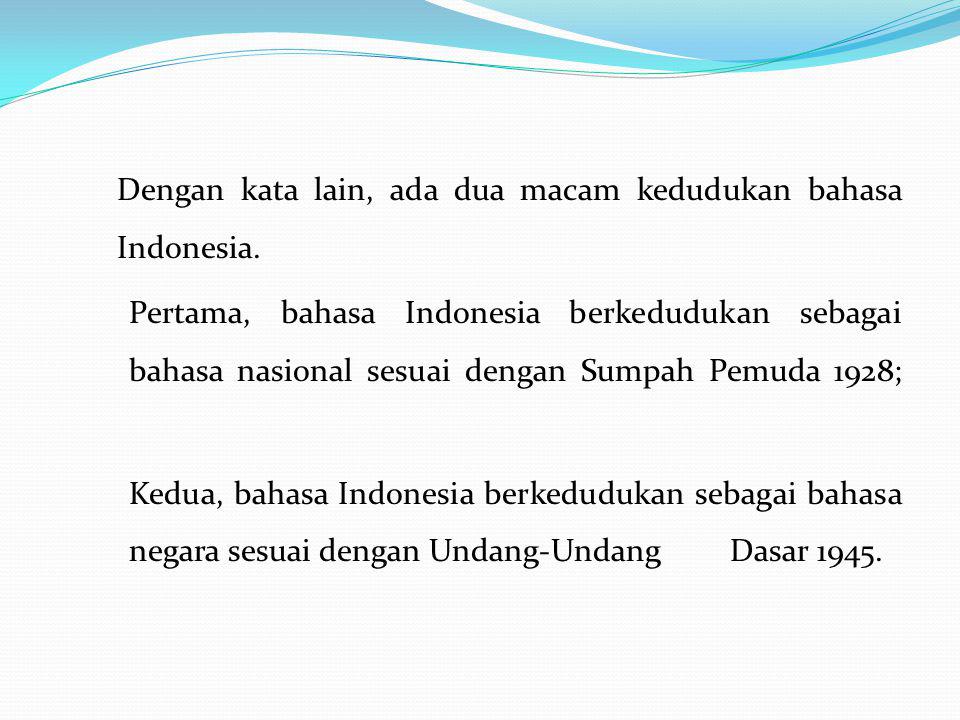 Dengan kata lain, ada dua macam kedudukan bahasa Indonesia
