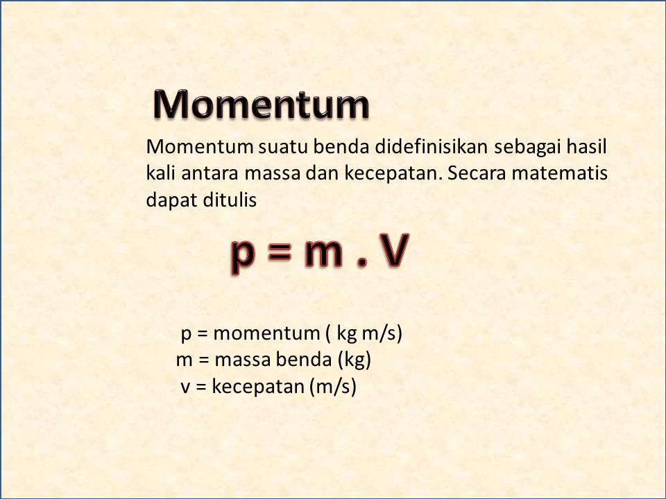 Momentum Momentum suatu benda didefinisikan sebagai hasil kali antara massa dan kecepatan. Secara matematis dapat ditulis.