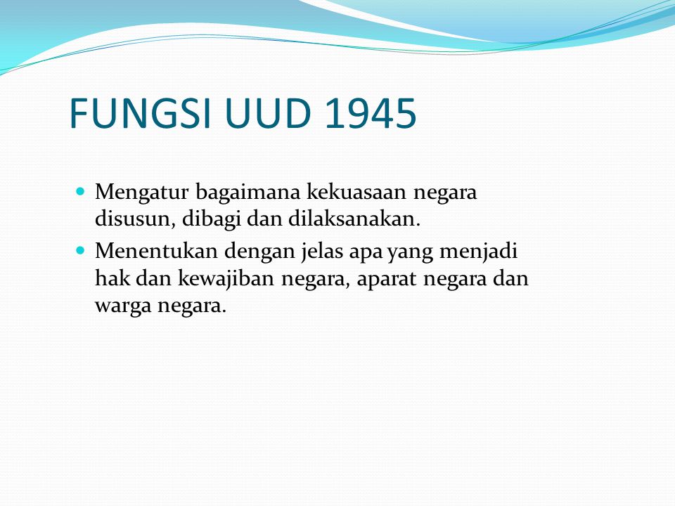 FUNGSI UUD 1945 Mengatur bagaimana kekuasaan negara disusun, dibagi dan dilaksanakan.