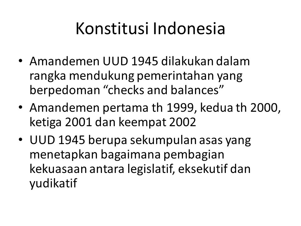 Konstitusi Indonesia Amandemen UUD 1945 dilakukan dalam rangka mendukung pemerintahan yang berpedoman checks and balances