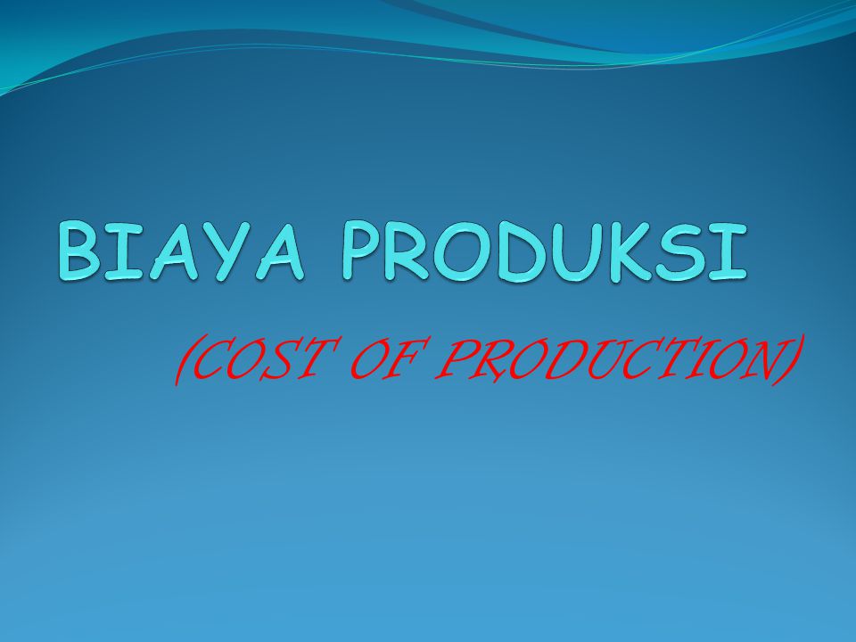 BIAYA PRODUKSI (COST OF PRODUCTION)