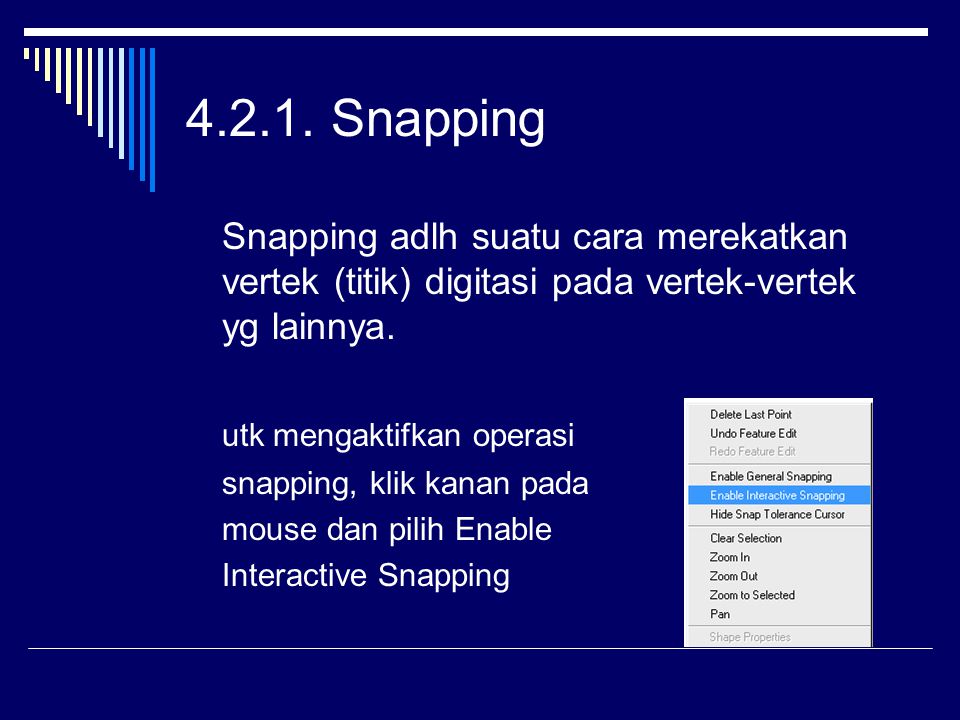 Snapping Snapping adlh suatu cara merekatkan vertek (titik) digitasi pada vertek-vertek yg lainnya.