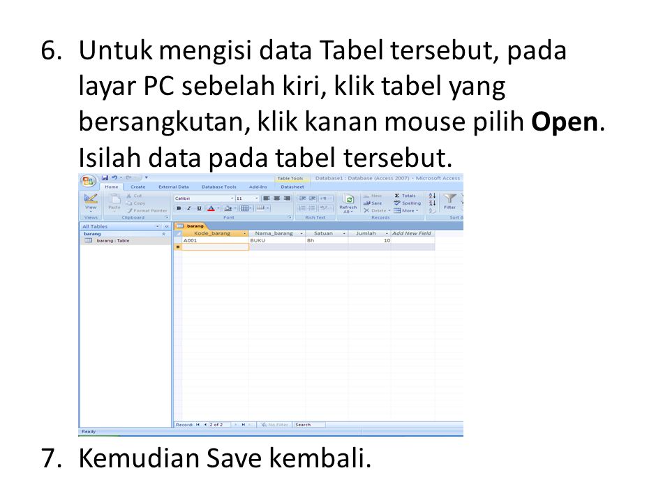 Untuk mengisi data Tabel tersebut, pada layar PC sebelah kiri, klik tabel yang bersangkutan, klik kanan mouse pilih Open. Isilah data pada tabel tersebut.