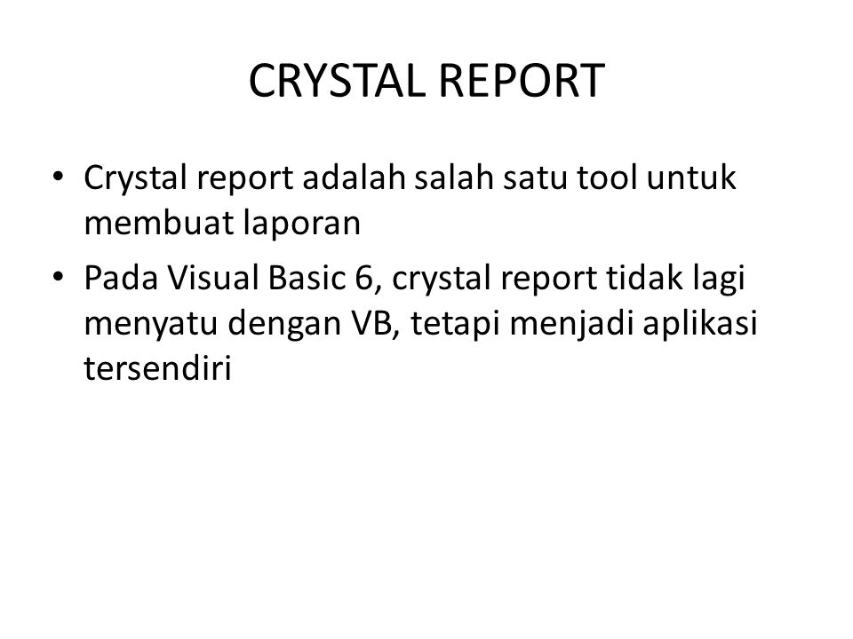 CRYSTAL REPORT Crystal report adalah salah satu tool untuk membuat laporan.