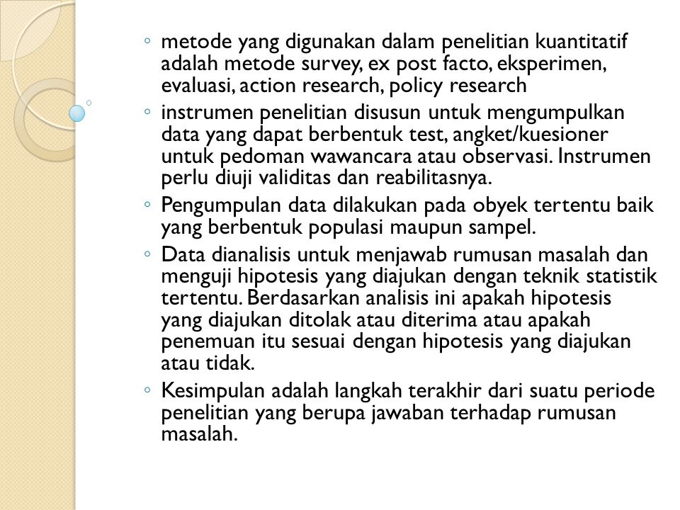 metode yang digunakan dalam penelitian kuantitatif adalah metode survey, ex post facto, eksperimen, evaluasi, action research, policy research