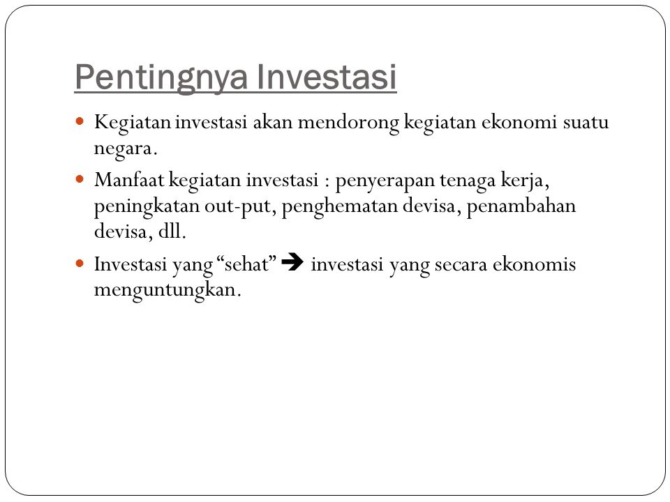 Pentingnya Investasi Kegiatan investasi akan mendorong kegiatan ekonomi suatu negara.