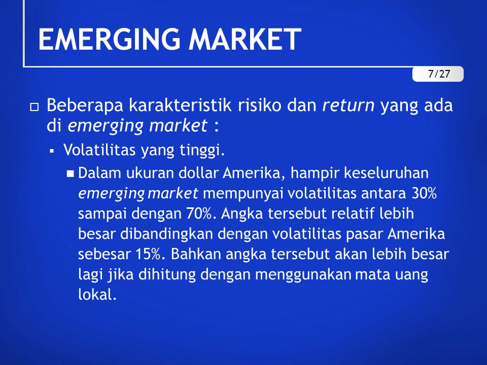 EMERGING MARKET 7/27. Beberapa karakteristik risiko dan return yang ada di emerging market : Volatilitas yang tinggi.
