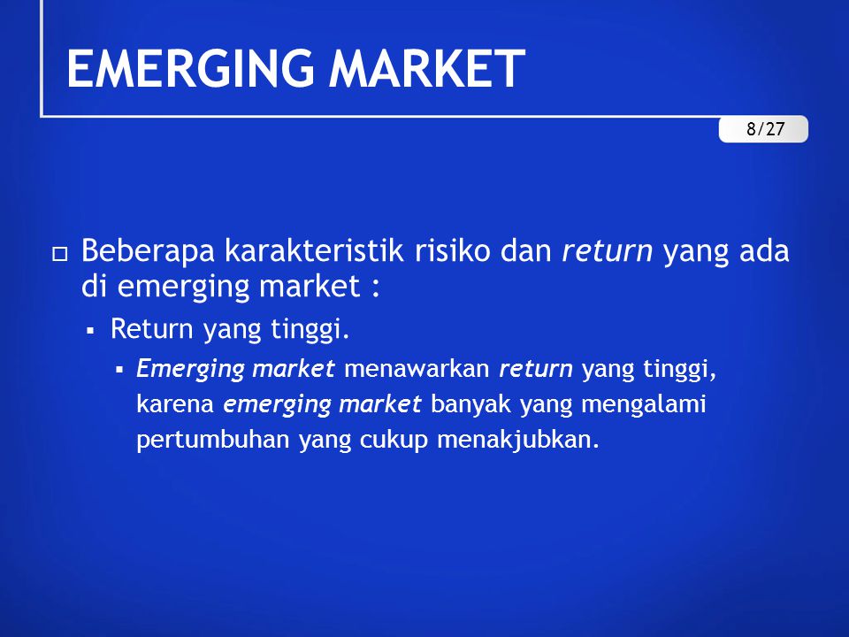 EMERGING MARKET 8/27. Beberapa karakteristik risiko dan return yang ada di emerging market : Return yang tinggi.
