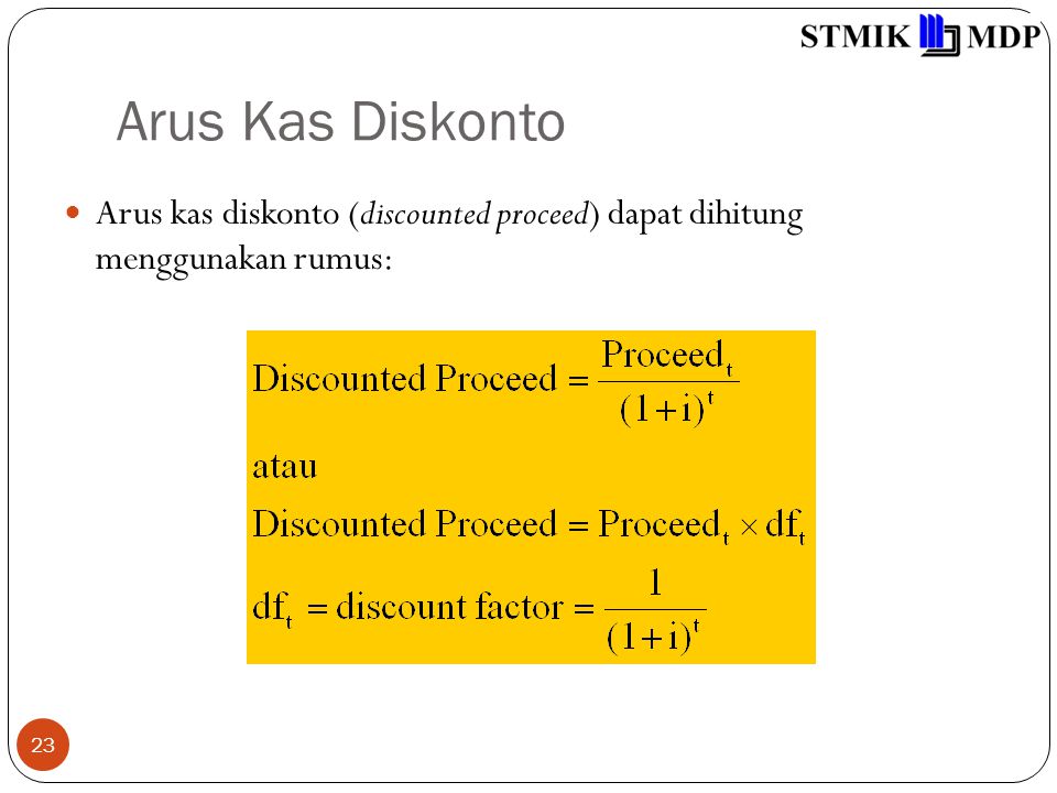Arus Kas Diskonto Arus kas diskonto (discounted proceed) dapat dihitung menggunakan rumus:
