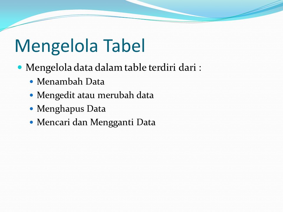 Mengelola Tabel Mengelola data dalam table terdiri dari :