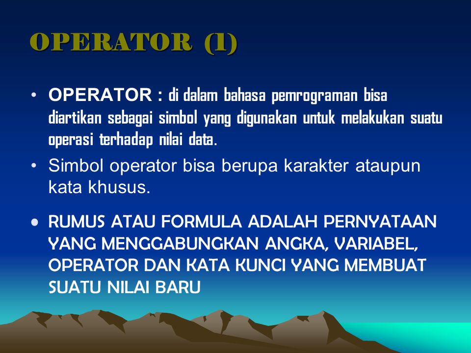 OPERATOR (1) OPERATOR : di dalam bahasa pemrograman bisa diartikan sebagai simbol yang digunakan untuk melakukan suatu operasi terhadap nilai data.
