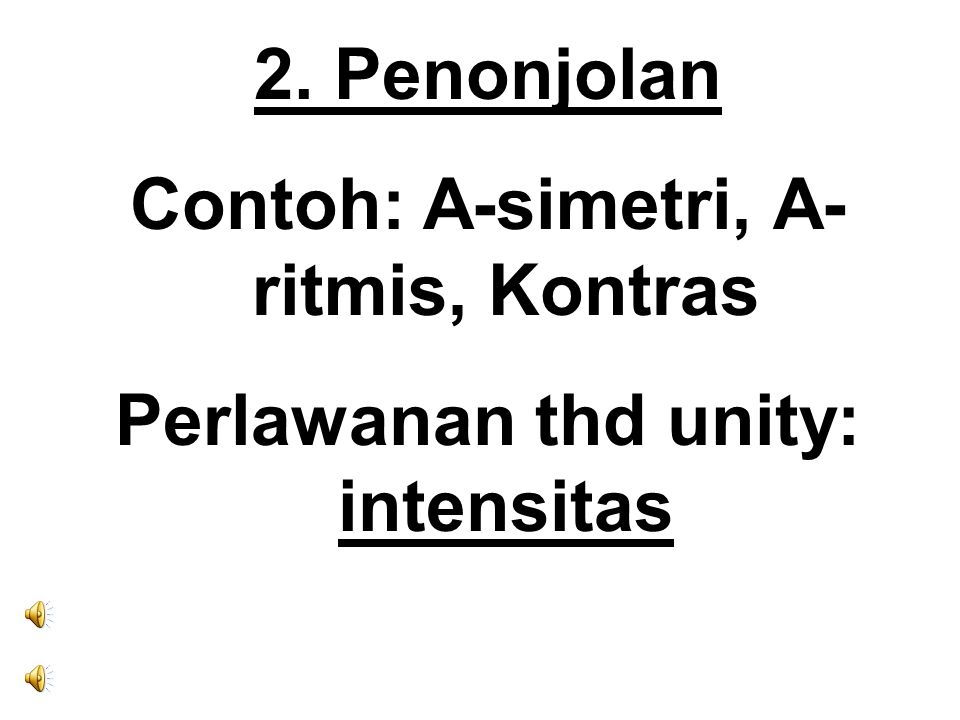 Contoh: A-simetri, A-ritmis, Kontras Perlawanan thd unity: intensitas