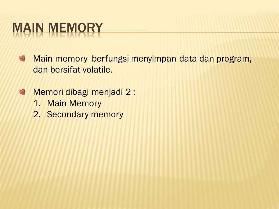 Main memory Main memory berfungsi menyimpan data dan program, dan bersifat volatile. Memori dibagi menjadi 2 :