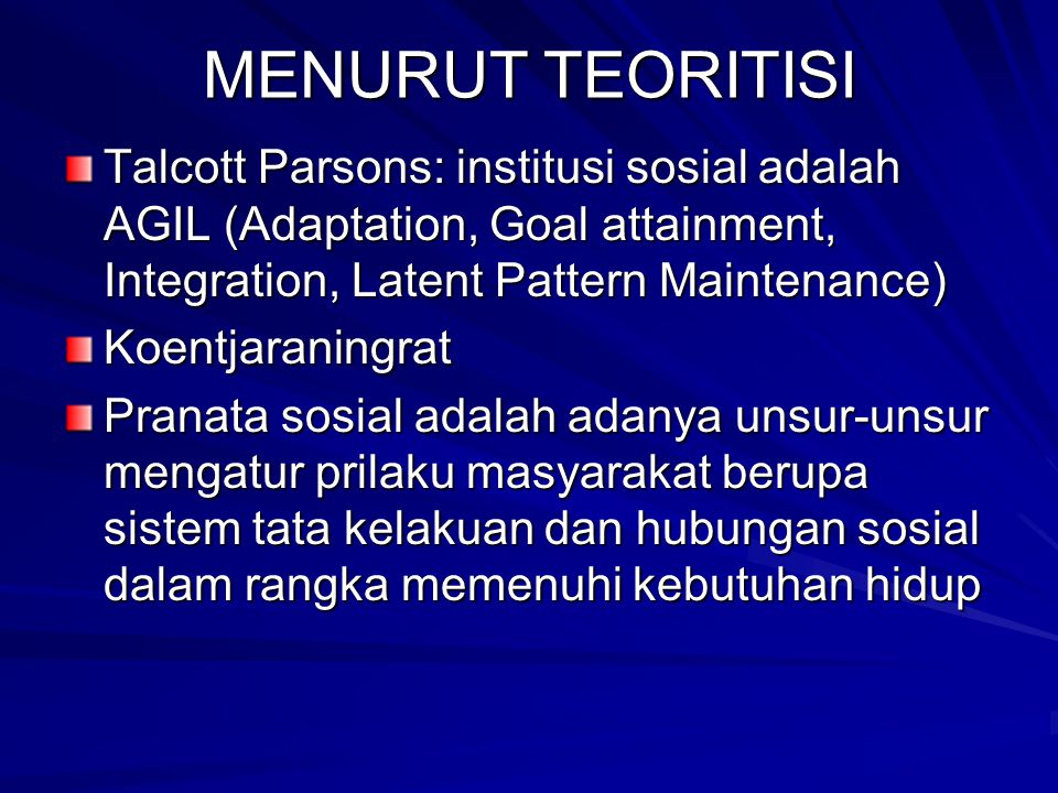MENURUT TEORITISI Talcott Parsons: institusi sosial adalah AGIL (Adaptation, Goal attainment, Integration, Latent Pattern Maintenance)