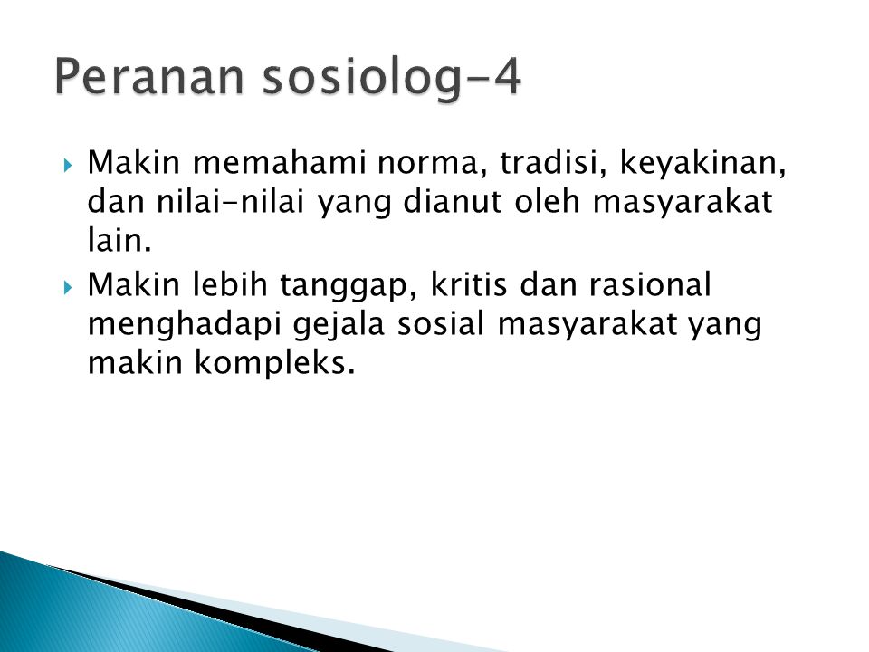 Peranan sosiolog-4 Makin memahami norma, tradisi, keyakinan, dan nilai-nilai yang dianut oleh masyarakat lain.