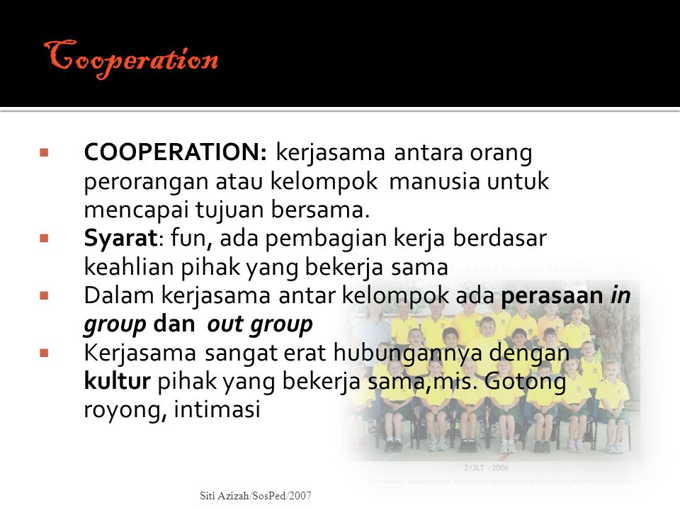 Cooperation COOPERATION: kerjasama antara orang perorangan atau kelompok manusia untuk mencapai tujuan bersama.