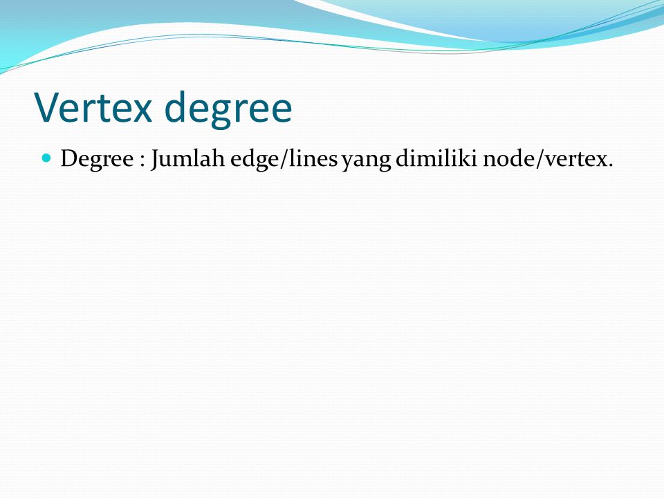 Vertex degree Degree : Jumlah edge/lines yang dimiliki node/vertex.