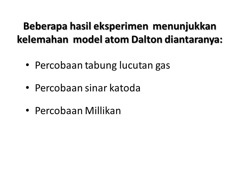 Beberapa hasil eksperimen menunjukkan kelemahan model atom Dalton diantaranya: