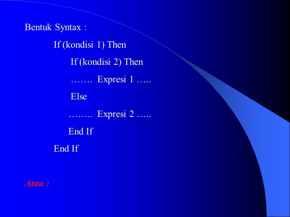 Bentuk Syntax : If (kondisi 1) Then. If (kondisi 2) Then. ……. Expresi 1 ….. Else. …….. Expresi 2 …..