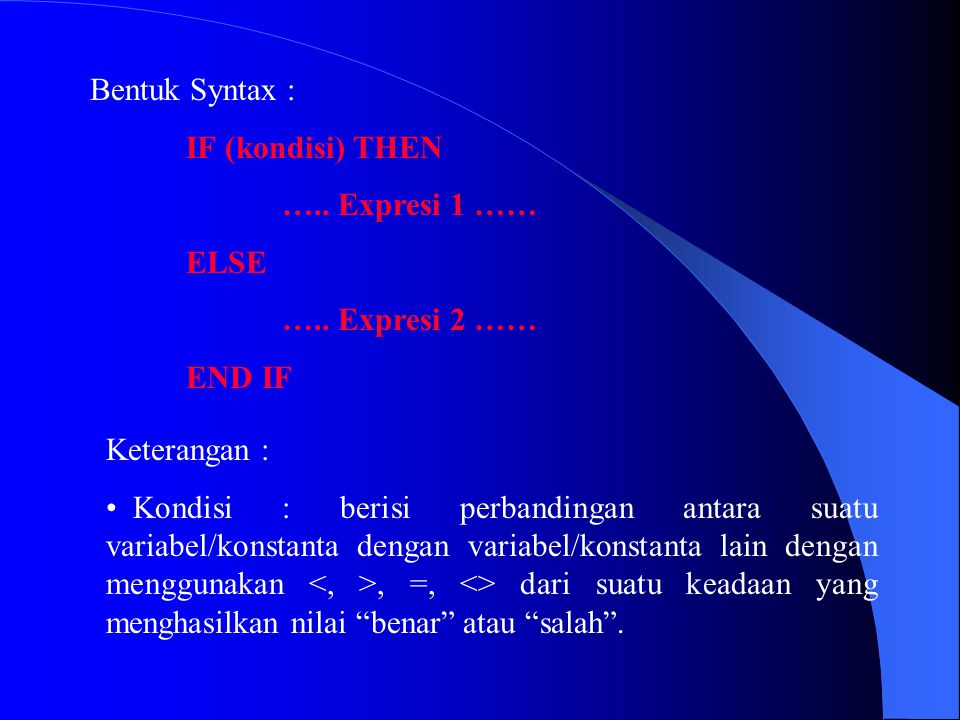 Bentuk Syntax : IF (kondisi) THEN. ….. Expresi 1 …… ELSE. ….. Expresi 2 …… END IF. Keterangan :