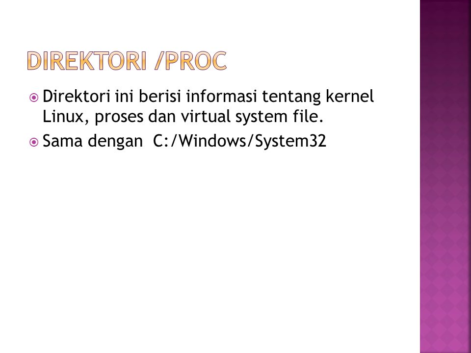 Direktori /proc Direktori ini berisi informasi tentang kernel Linux, proses dan virtual system file.