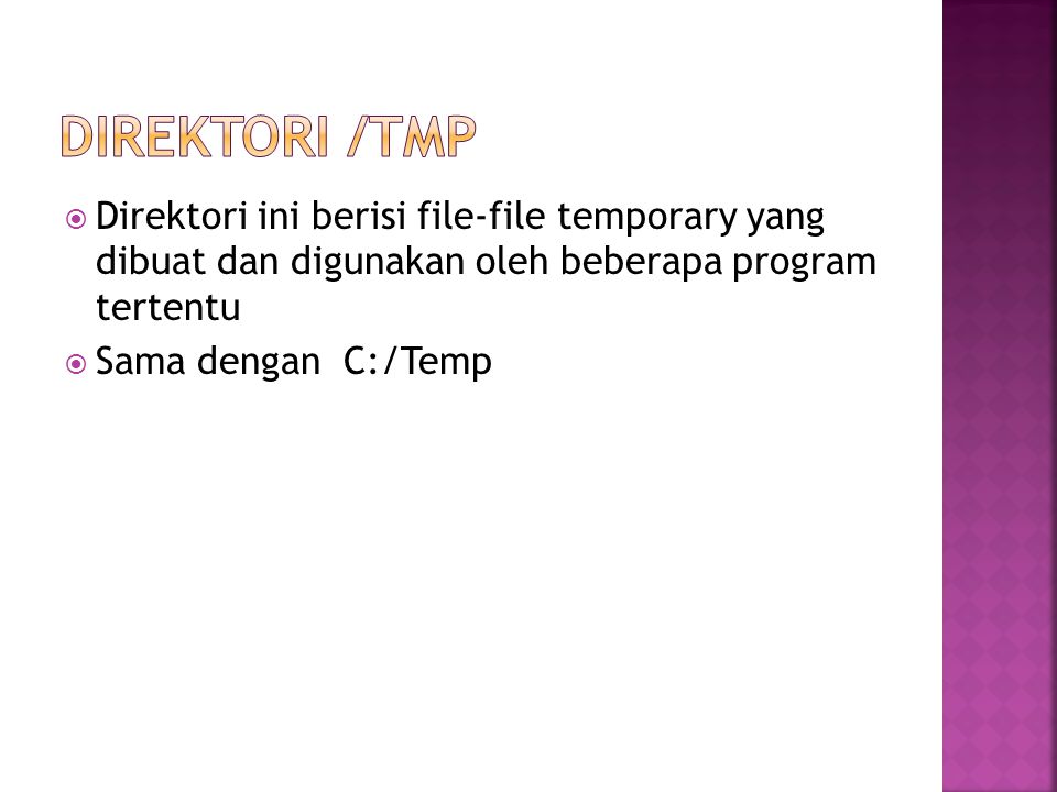 Direktori /tmp Direktori ini berisi file-file temporary yang dibuat dan digunakan oleh beberapa program tertentu.